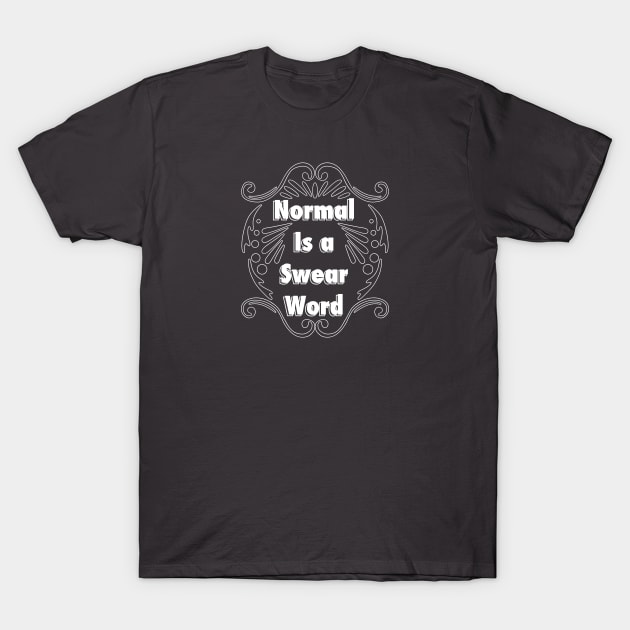 Normal Is a Swear Word T-Shirt by PNFDesigns